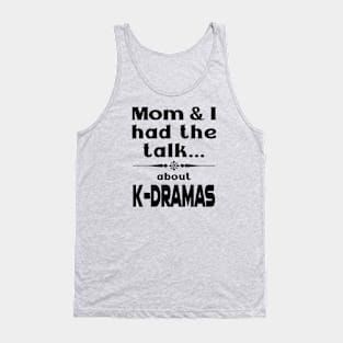 Mom and I had the talk ...  about K-Dramas Tank Top